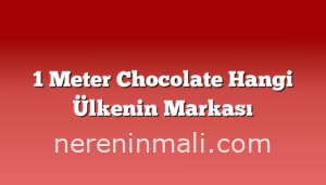 1 Meter Chocolate Hangi Ülkenin Markası