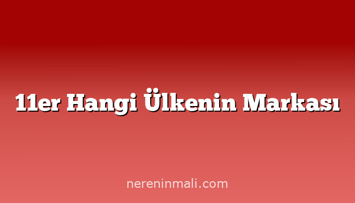 11er Hangi Ülkenin Markası