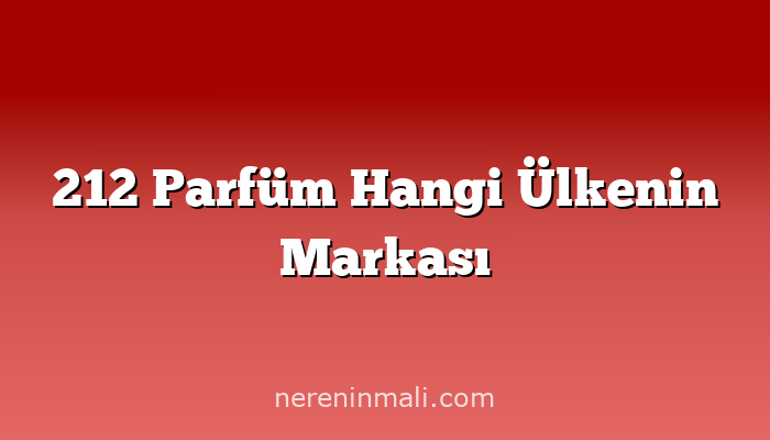 212 Parfüm Hangi Ülkenin Markası