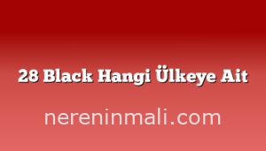 28 Black Hangi Ülkeye Ait