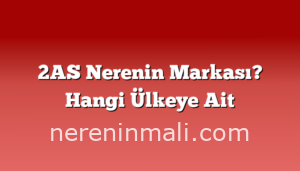 2AS Nerenin Markası? Hangi Ülkeye Ait