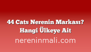 44 Cats Nerenin Markası? Hangi Ülkeye Ait