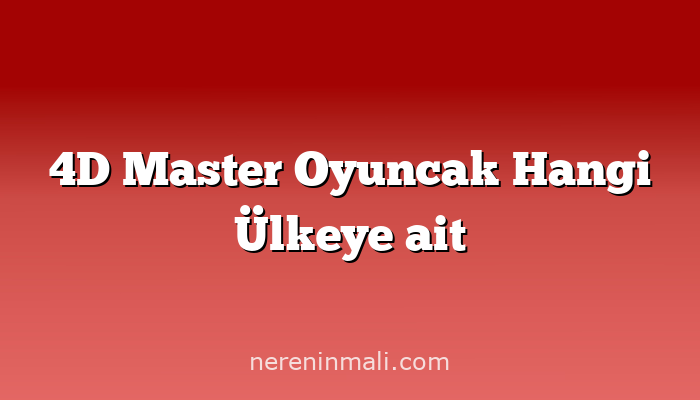 4D Master Oyuncak Hangi Ülkeye ait