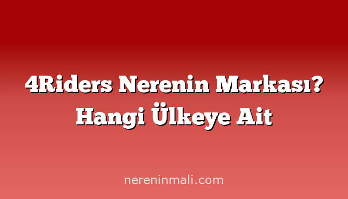 4Riders Nerenin Markası? Hangi Ülkeye Ait