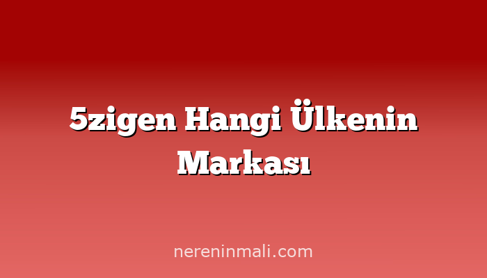 5zigen Hangi Ülkenin Markası