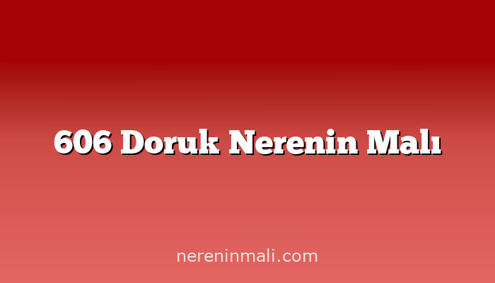 606 Doruk Nerenin Malı