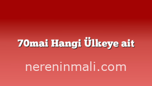 70mai Hangi Ülkeye ait