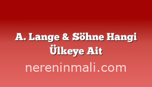 A. Lange & Söhne Hangi Ülkeye Ait