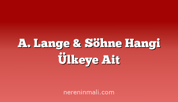 A. Lange & Söhne Hangi Ülkeye Ait