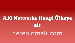 A10 Networks Hangi Ülkeye ait