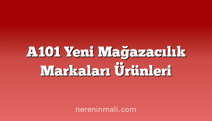 A101 Yeni Mağazacılık Markaları Ürünleri