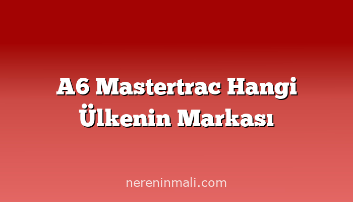 A6 Mastertrac Hangi Ülkenin Markası