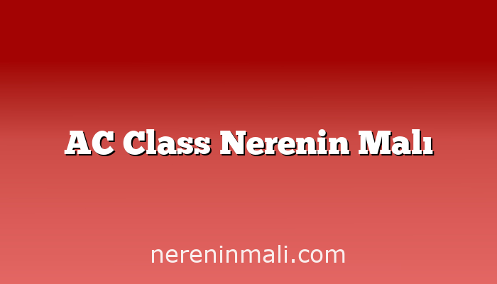 AC Class Nerenin Malı