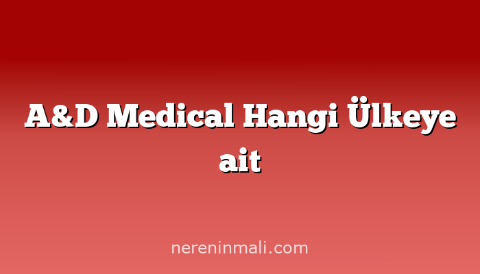 A&D Medical Hangi Ülkeye ait