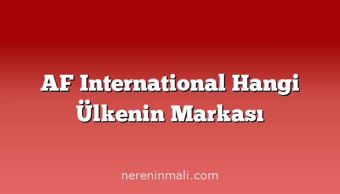 AF International Hangi Ülkenin Markası