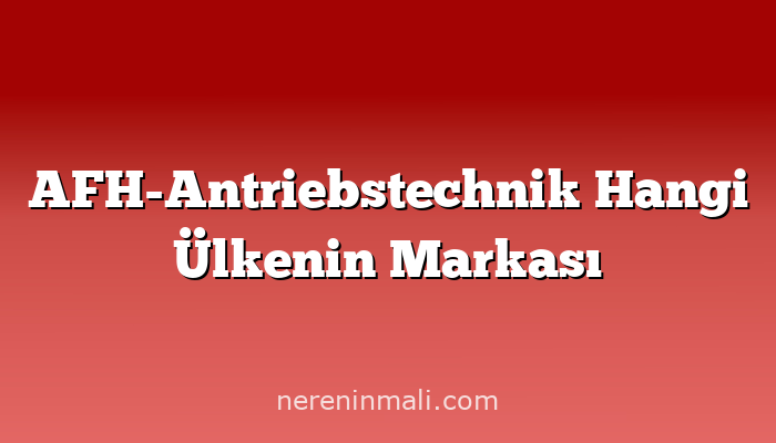 AFH-Antriebstechnik Hangi Ülkenin Markası