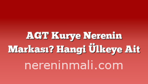 AGT Kurye Nerenin Markası? Hangi Ülkeye Ait