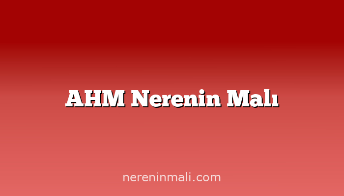 AHM Nerenin Malı