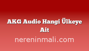 AKG Audio Hangi Ülkeye Ait