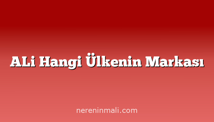 ALi Hangi Ülkenin Markası