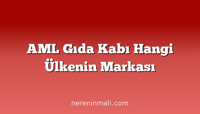 AML Gıda Kabı Hangi Ülkenin Markası