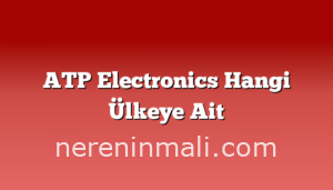 ATP Electronics Hangi Ülkeye Ait