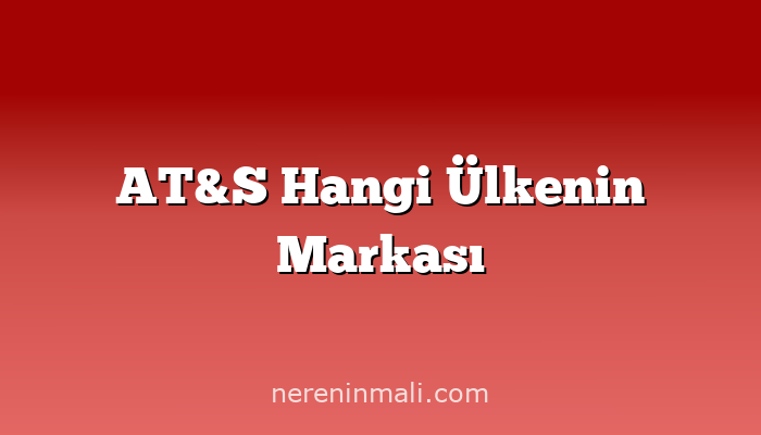 AT&S Hangi Ülkenin Markası