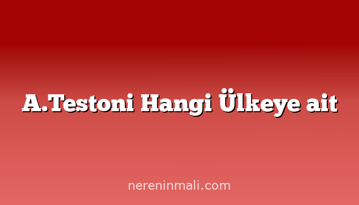 A.Testoni Hangi Ülkeye ait