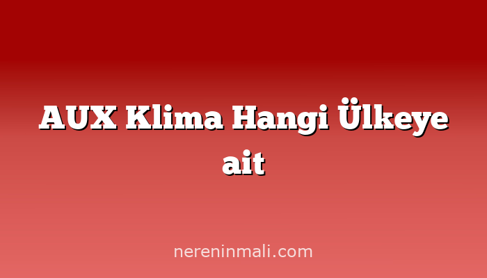 AUX Klima Hangi Ülkeye ait