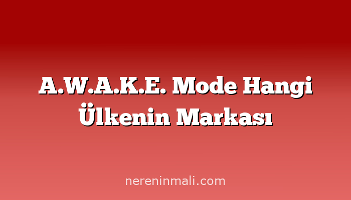 A.W.A.K.E. Mode Hangi Ülkenin Markası