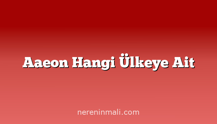 Aaeon Hangi Ülkeye Ait