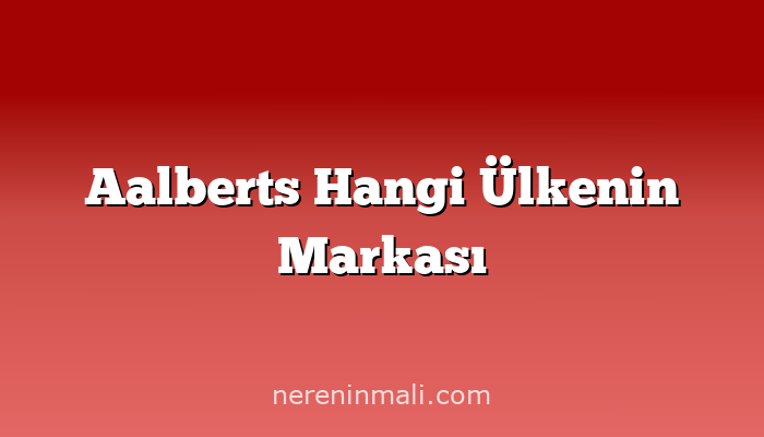 Aalberts Hangi Ülkenin Markası