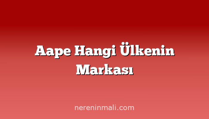 Aape Hangi Ülkenin Markası