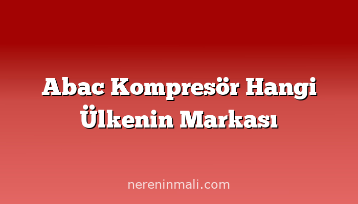 Abac Kompresör Hangi Ülkenin Markası