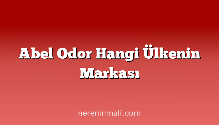 Abel Odor Hangi Ülkenin Markası