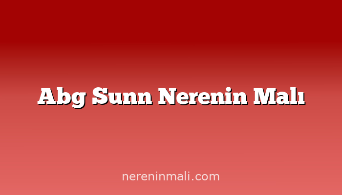 Abg Sunn Nerenin Malı