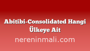 Abitibi-Consolidated Hangi Ülkeye Ait