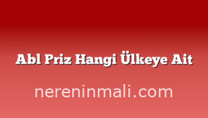 Abl Priz Hangi Ülkeye Ait