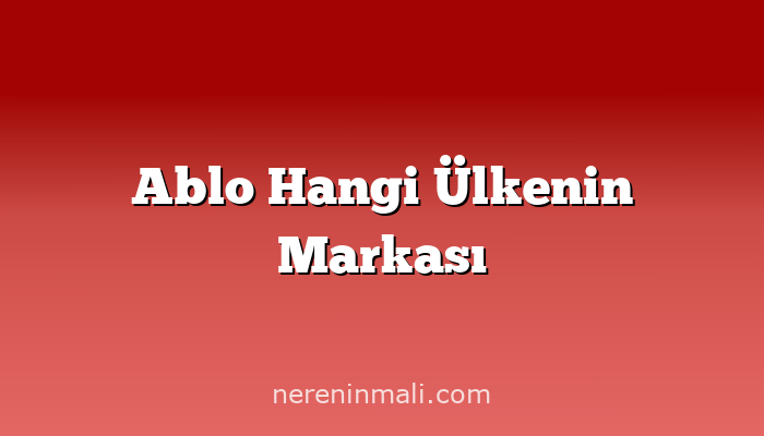 Ablo Hangi Ülkenin Markası