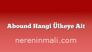 Abound Hangi Ülkeye Ait