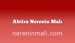 Abtira Nerenin Malı