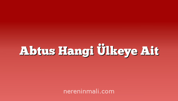 Abtus Hangi Ülkeye Ait