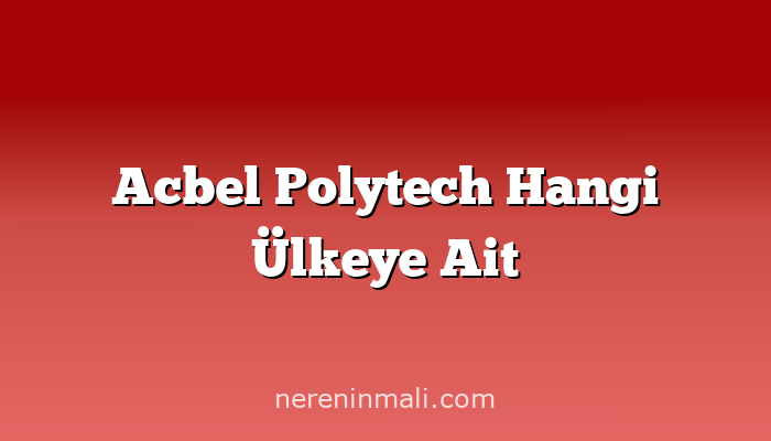 Acbel Polytech Hangi Ülkeye Ait