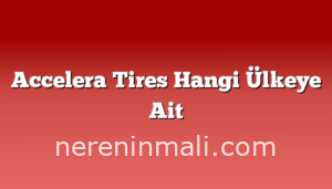 Accelera Tires Hangi Ülkeye Ait