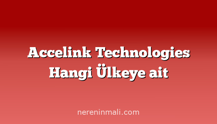 Accelink Technologies Hangi Ülkeye ait