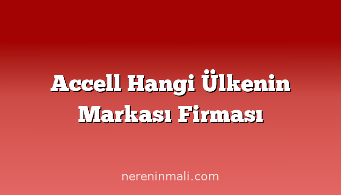 Accell Hangi Ülkenin Markası Firması