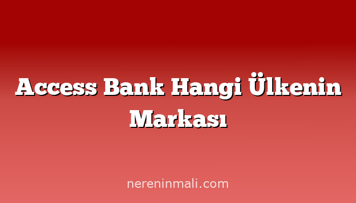 Access Bank Hangi Ülkenin Markası