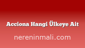 Acciona Hangi Ülkeye Ait