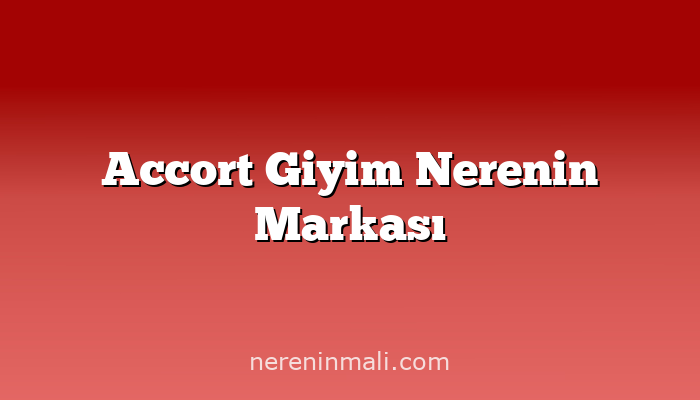 Accort Giyim Nerenin Markası