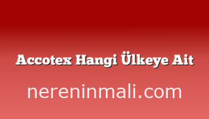 Accotex Hangi Ülkeye Ait